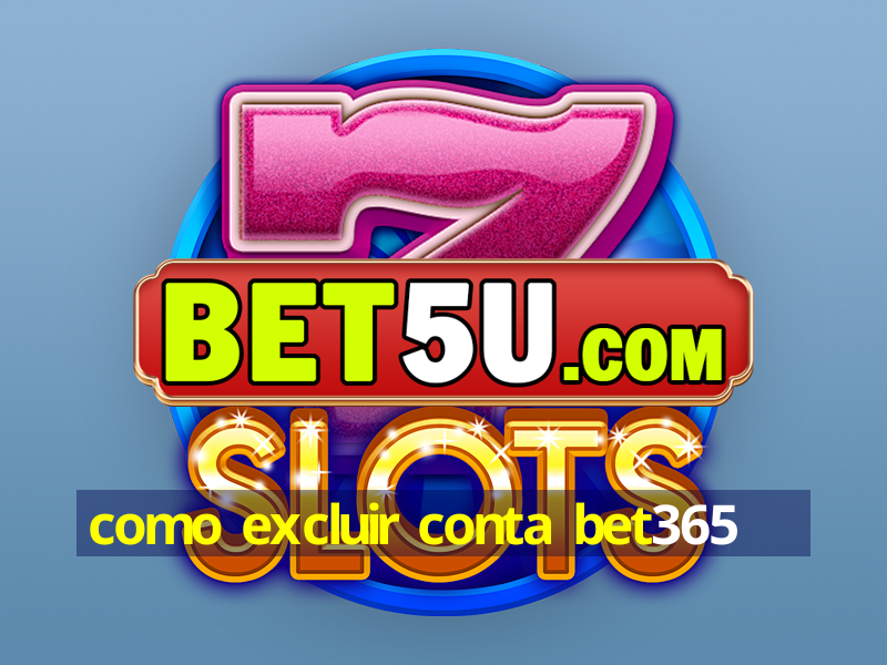 como excluir conta bet365